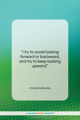 Charlotte Bronte quote: “I try to avoid looking forward or…”- at QuotesQuotesQuotes.com