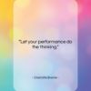 Charlotte Bronte quote: “Let your performance do the thinking….”- at QuotesQuotesQuotes.com