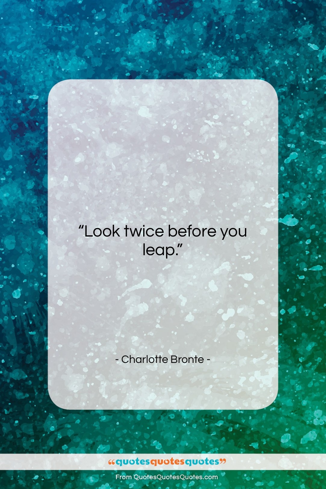 Charlotte Bronte quote: “Look twice before you leap….”- at QuotesQuotesQuotes.com