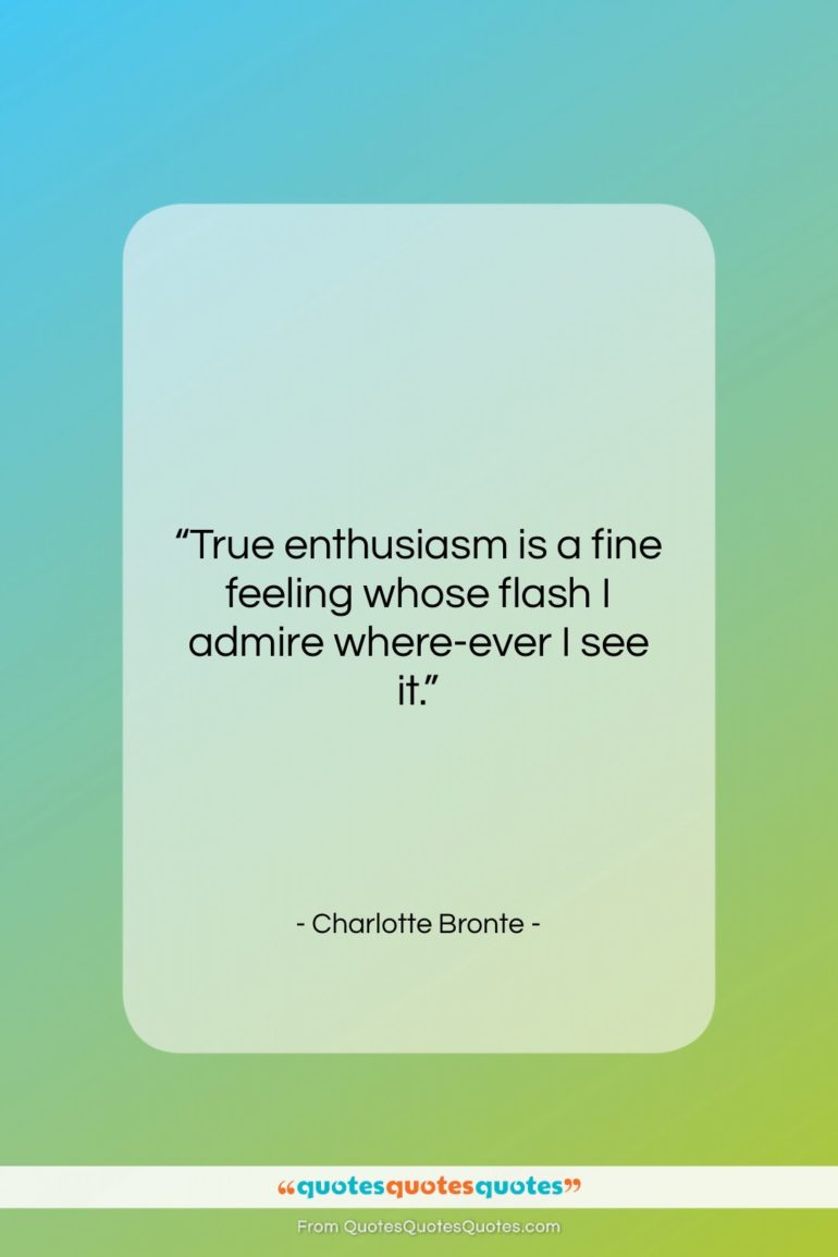 Charlotte Bronte quote: “True enthusiasm is a fine feeling whose…”- at QuotesQuotesQuotes.com