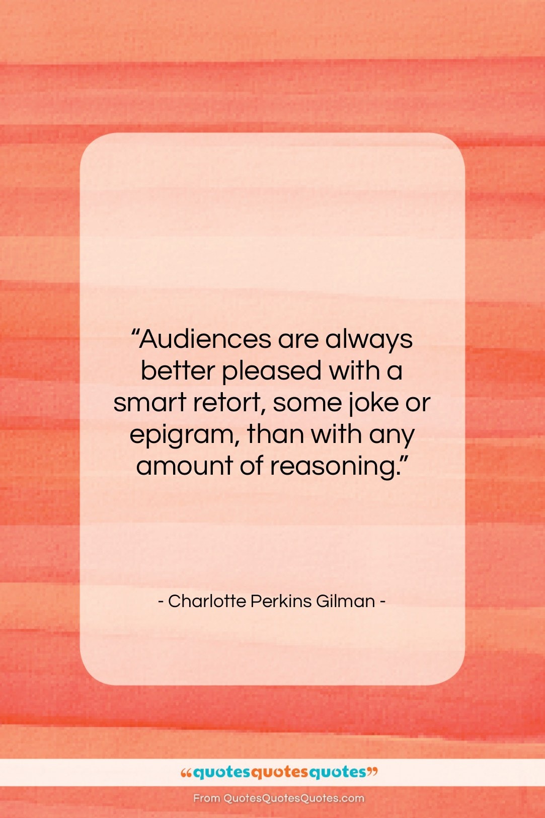 Charlotte Perkins Gilman quote: “Audiences are always better pleased with a…”- at QuotesQuotesQuotes.com