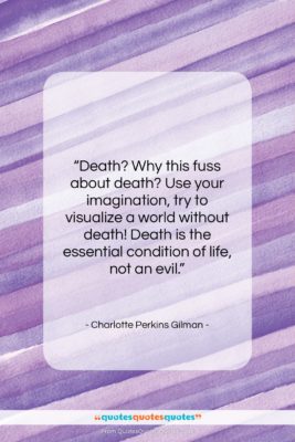 Charlotte Perkins Gilman quote: “Death? Why this fuss about death? Use…”- at QuotesQuotesQuotes.com