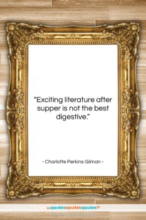 Charlotte Perkins Gilman quote: “Exciting literature after supper is not the…”- at QuotesQuotesQuotes.com