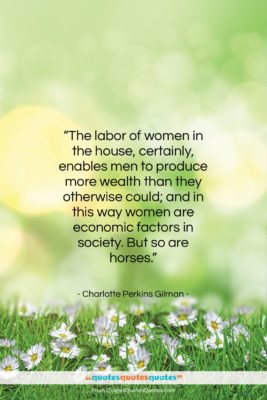 Charlotte Perkins Gilman quote: “The labor of women in the house,…”- at QuotesQuotesQuotes.com