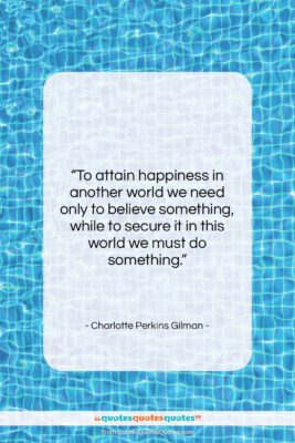 Charlotte Perkins Gilman quote: “To attain happiness in another world we…”- at QuotesQuotesQuotes.com