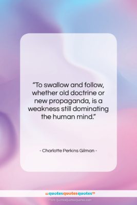 Charlotte Perkins Gilman quote: “To swallow and follow, whether old doctrine…”- at QuotesQuotesQuotes.com