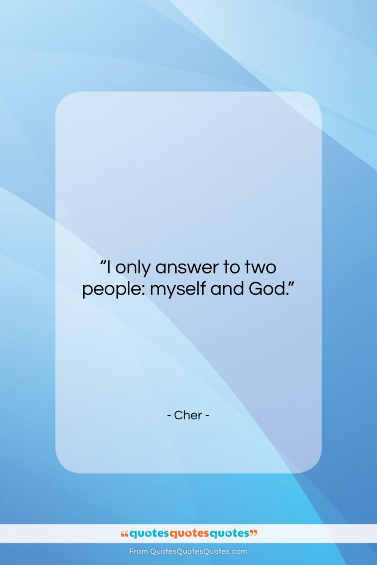 Cher quote: “I only answer to two people: myself…”- at QuotesQuotesQuotes.com