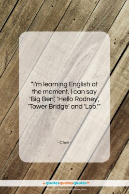 Cher quote: “I’m learning English at the moment. I…”- at QuotesQuotesQuotes.com