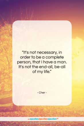 Cher quote: “It’s not necessary, in order to be…”- at QuotesQuotesQuotes.com