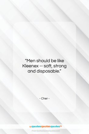 Cher quote: “Men should be like Kleenex — soft,…”- at QuotesQuotesQuotes.com