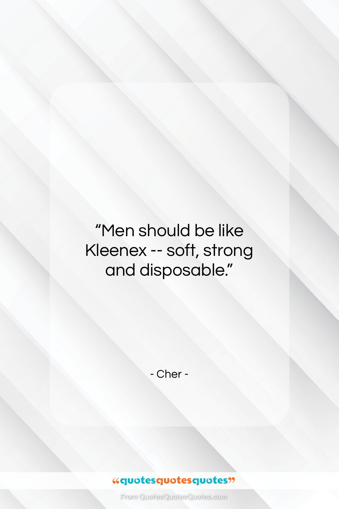 Cher quote: “Men should be like Kleenex — soft,…”- at QuotesQuotesQuotes.com