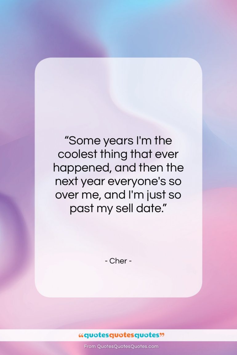 Cher quote: “Some years I’m the coolest thing that…”- at QuotesQuotesQuotes.com