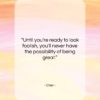 Cher quote: “Until you’re ready to look foolish, you’ll…”- at QuotesQuotesQuotes.com