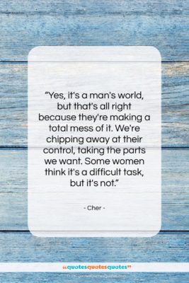 Cher quote: “Yes, it’s a man’s world, but that’s…”- at QuotesQuotesQuotes.com