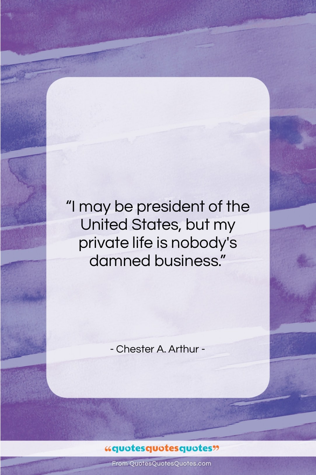 Chester A. Arthur quote: “I may be president of the United…”- at QuotesQuotesQuotes.com