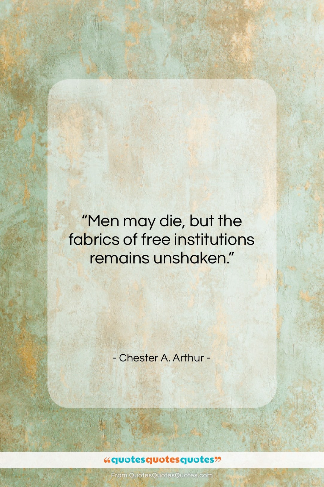 Chester A. Arthur quote: “Men may die, but the fabrics of…”- at QuotesQuotesQuotes.com