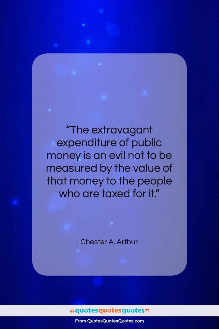 Chester A. Arthur quote: “The extravagant expenditure of public money is…”- at QuotesQuotesQuotes.com