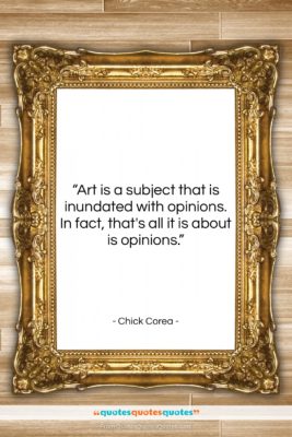 Chick Corea quote: “Art is a subject that is inundated…”- at QuotesQuotesQuotes.com