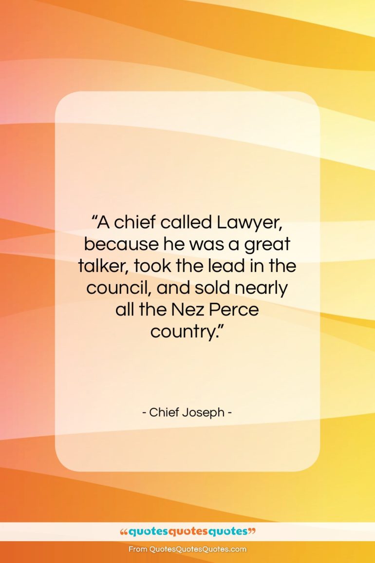 Chief Joseph quote: “A chief called Lawyer, because he was…”- at QuotesQuotesQuotes.com