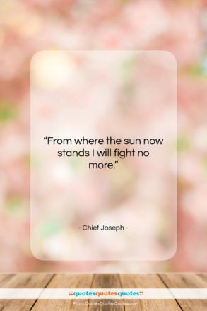 Chief Joseph quote: “From where the sun now stands I…”- at QuotesQuotesQuotes.com