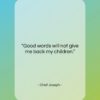 Chief Joseph quote: “Good words will not give me back…”- at QuotesQuotesQuotes.com