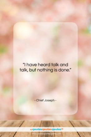 Chief Joseph quote: “I have heard talk and talk, but…”- at QuotesQuotesQuotes.com