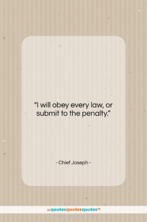 Chief Joseph quote: “I will obey every law, or submit…”- at QuotesQuotesQuotes.com