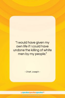 Chief Joseph quote: “I would have given my own life…”- at QuotesQuotesQuotes.com