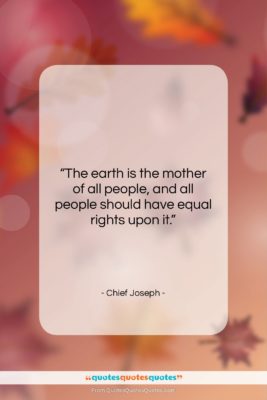 Chief Joseph quote: “The earth is the mother of all…”- at QuotesQuotesQuotes.com