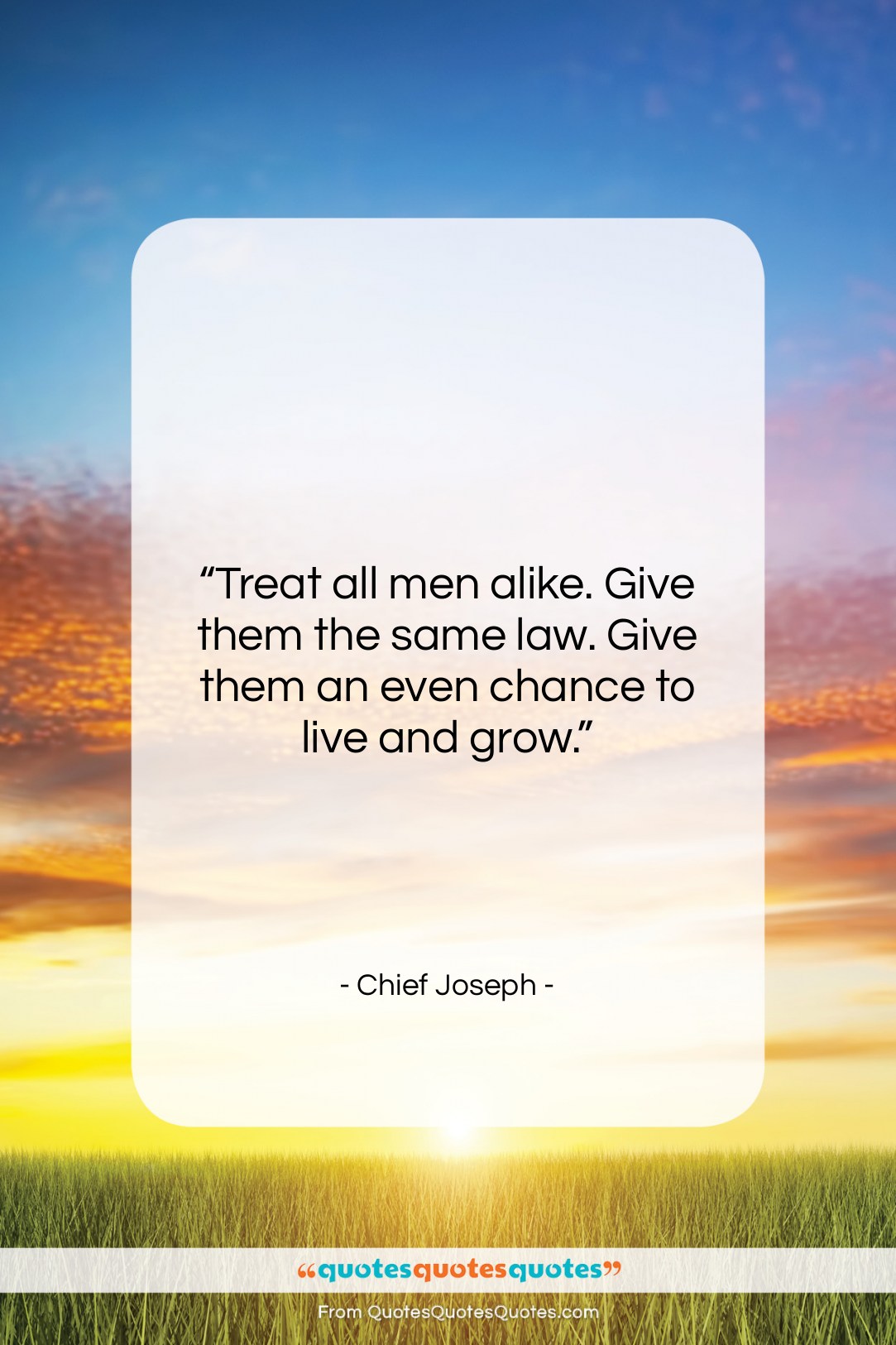 Chief Joseph quote: “Treat all men alike. Give them the…”- at QuotesQuotesQuotes.com