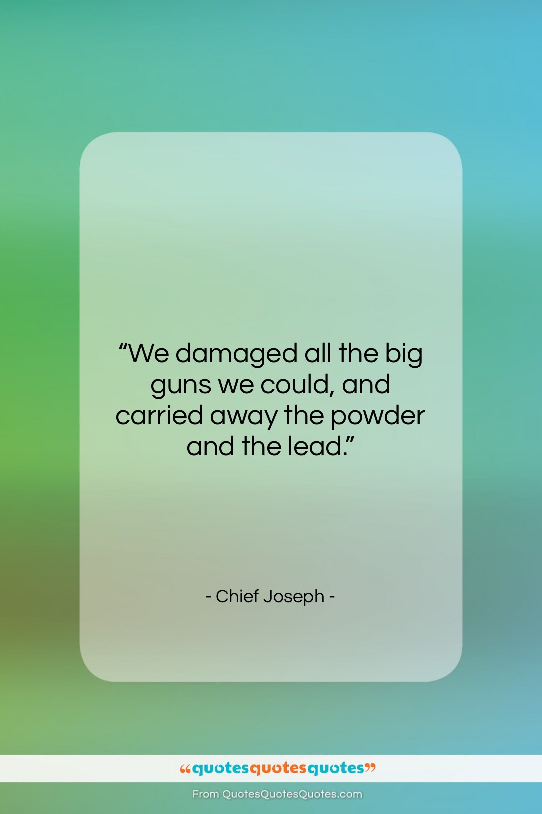 Chief Joseph quote: “We damaged all the big guns we…”- at QuotesQuotesQuotes.com