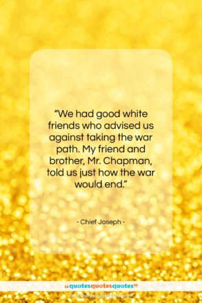 Chief Joseph quote: “We had good white friends who advised…”- at QuotesQuotesQuotes.com