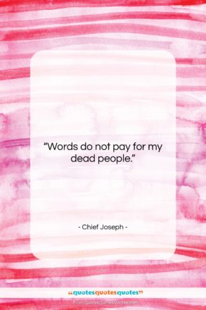 Chief Joseph quote: “Words do not pay for my dead…”- at QuotesQuotesQuotes.com