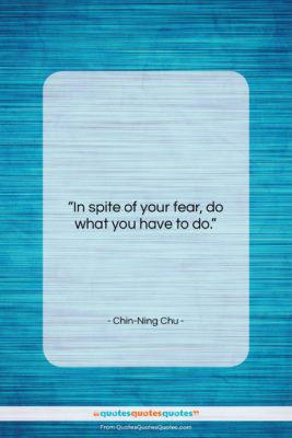 Chin-Ning Chu quote: “In spite of your fear, do what…”- at QuotesQuotesQuotes.com