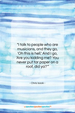 Chris Isaak quote: “I talk to people who are musicians,…”- at QuotesQuotesQuotes.com