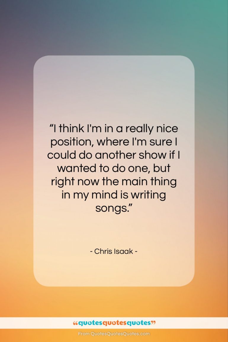 Chris Isaak quote: “I think I’m in a really nice…”- at QuotesQuotesQuotes.com