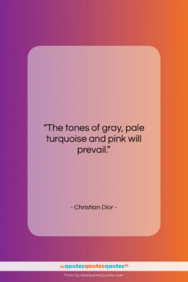 Christian Dior quote: “The tones of gray, pale turquoise and…”- at QuotesQuotesQuotes.com