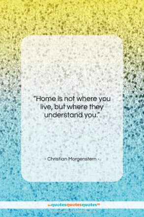 Christian Morgenstern quote: “Home is not where you live, but…”- at QuotesQuotesQuotes.com