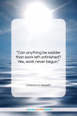 Christina G. Rossetti quote: “Can anything be sadder than work left…”- at QuotesQuotesQuotes.com
