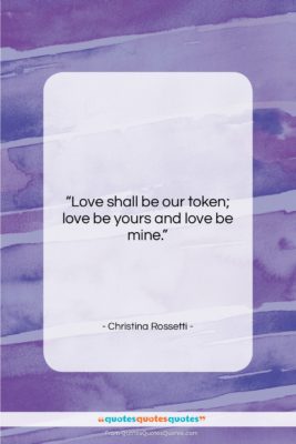 Christina Rossetti quote: “Love shall be our token; love be…”- at QuotesQuotesQuotes.com