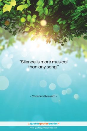 Christina Rossetti quote: “Silence is more musical than any song….”- at QuotesQuotesQuotes.com
