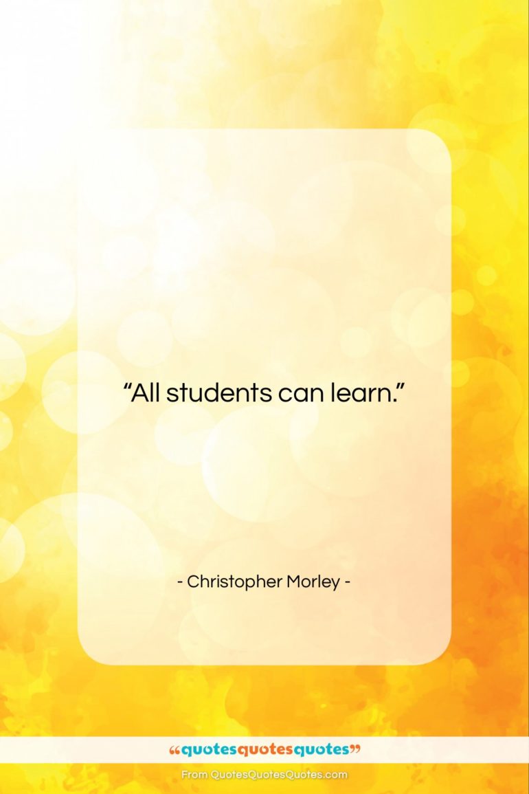 Christopher Morley quote: “All students can learn….”- at QuotesQuotesQuotes.com