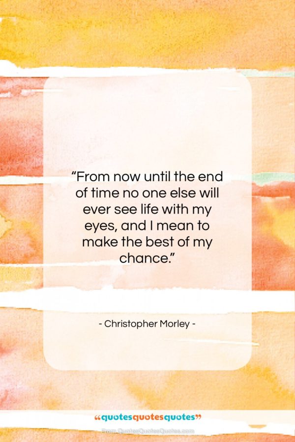 Christopher Morley quote: “From now until the end of time…”- at QuotesQuotesQuotes.com