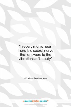 Christopher Morley quote: “In every man’s heart there is a…”- at QuotesQuotesQuotes.com