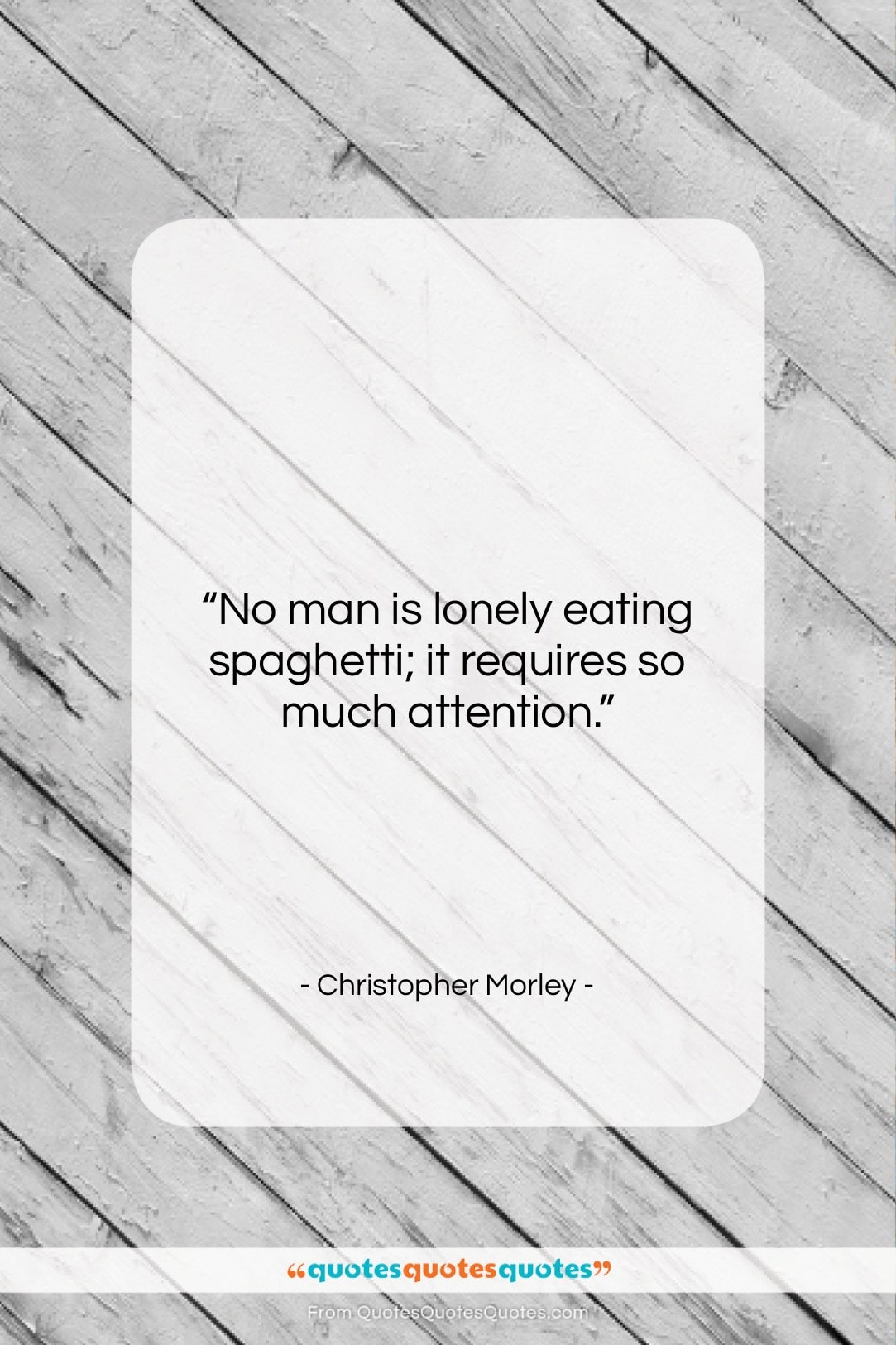 Christopher Morley quote: “No man is lonely eating spaghetti; it…”- at QuotesQuotesQuotes.com