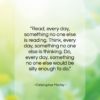 Christopher Morley quote: “Read, every day, something no one else…”- at QuotesQuotesQuotes.com