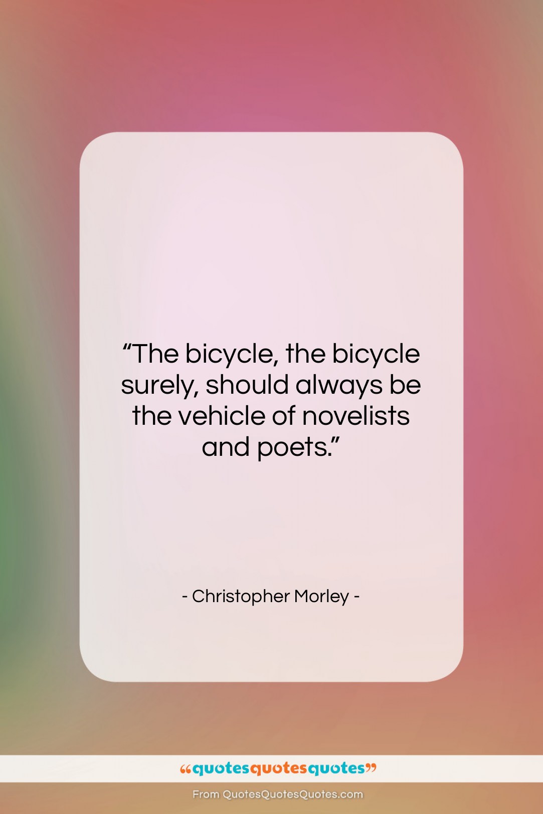 Christopher Morley quote: “The bicycle, the bicycle surely, should always…”- at QuotesQuotesQuotes.com