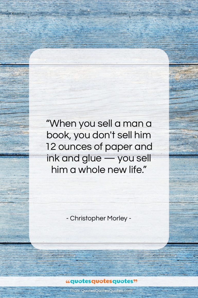 Christopher Morley quote: “When you sell a man a book,…”- at QuotesQuotesQuotes.com