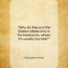 Christopher Morley quote: “Why do they put the Gideon bibles…”- at QuotesQuotesQuotes.com