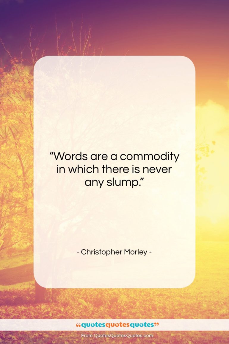 Christopher Morley quote: “Words are a commodity in which there…”- at QuotesQuotesQuotes.com